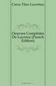 Oeuvres Completes De Lucrece (French Edition), Titus Lucretius Carus 
