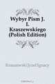 Wybor Pism J. I. Kraszewskiego (Polish Edition), Kraszewski Jozef Ignacy 
