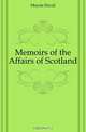 Memoirs of the Affairs of Scotland, Moysie David 