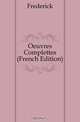 Oeuvres Complettes (French Edition), Frederick 