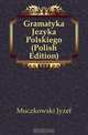 Gramatyka Jezyka Polskiego (Polish Edition), Muczkowski Jozef 