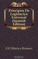 Principios De Legislacion Universal (Spanish Edition), Gil Hilarion Romero 