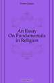 An Essay On Fundamentals in Religion, Foster James 