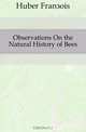 Observations On the Natural History of Bees, Huber Francois 