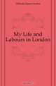 My Life and Labours in London, Hillocks James Inches 