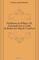 Problems in Ethics, Or, Grounds for a Code of Rules for Moral Conduct, Kedney John Steinfort 