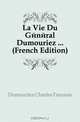 La Vie Du General Dumouriez (French Edition), Dumouriez Charles Francois 