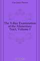 The X-Ray Examination of the Alimentary Tract, Volume 1, Case James Thomas 