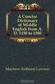 A Concise Dictionary of Middle English from A.D. 1150 to 1580, Mayhew Anthony Lawson 