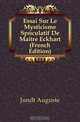 Essai Sur Le Mysticisme Speculatif De Maitre Eckhart (French Edition), Jundt Auguste 