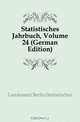 Statistisches Jahrbuch, Volume 24 (German Edition), Landesamt Berlin Statistisches 