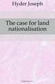 The case for land nationalisation, Hyder Joseph 