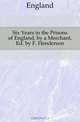 Six Years in the Prisons of England, by a Merchant, Ed. by F. Henderson, England 