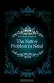 The Native Problem in Natal, Evans Maurice Smethurst 