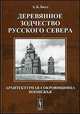 Деревянное зодчество Русского Севера: архитектурная сокровищница Поонежья, Бодэ А.Б. 
