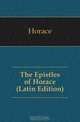 The Epistles of Horace (Latin Edition), Horace Horace 