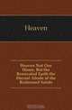 Heaven Not Our Home, But the Renovated Earth the Eternal Abode of the Redeemed Saints, Heaven 