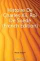 Histoire De Charles Xii, Roi De Suede (French Edition), Mouls Joseph 