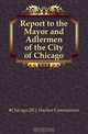 Report to the Mayor and Adlermen of the City of Chicago, Harbor Commission 