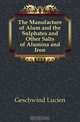 The Manufacture of Alum and the Sulphates and Other Salts of Alumina and Iron, Geschwind Lucien 