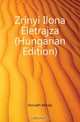 Zrinyi Ilona Eletrajza (Hungarian Edition), Horvath Mihaly 
