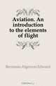 Aviation. An introduction to the elements of flight, Berriman Algernon Edward 