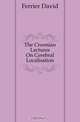 The Croonian Lectures On Cerebral Localisation, Ferrier David 