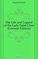 The Life and Legend of the Lady Saint Clare (German Edition), Dupuis Francois 