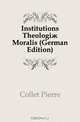Institutions Theologi? Moralis (German Edition), Collet Pierre 
