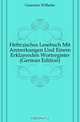 Hebraisches Lesebuch Mit Anmerkungen Und Einem Erklarenden Wortregister (German Edition), Gesenius Wilhelm 