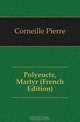 Polyeucte, Martyr (French Edition), Pierre Corneille 