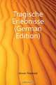 Tragische Erlebnisse (German Edition), Kerner Theobald 