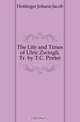 The Life and Times of Ulric Zwingli, Tr. by T.C. Porter, Hottinger Johann Jacob 