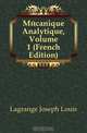 Mecanique Analytique, Volume 1 (French Edition), Lagrange Joseph Louis 
