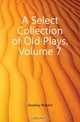 A Select Collection of Old Plays, Volume 7, Dodsley Robert 