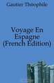 Voyage En Espagne (French Edition), Gautier Theophile 