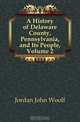 A History of Delaware County, Pennsylvania, and Its People, Volume 2, Jordan John Woolf 