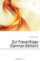 Zur Frauenfrage (German Edition), Ichenhaeuser Eliza 