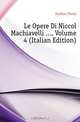 Le Opere Di Niccolo Machiavelli , Volume 4 (Italian Edition), Fanfani Pietro 