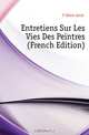 Entretiens Sur Les Vies Des Peintres (French Edition), Felibien Andre 