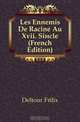 Les Ennemis De Racine Au Xvii. Siecle (French Edition), Deltour Felix 