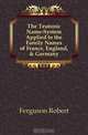 The Teutonic Name-System Applied to the Family Names of France, England, & Germany, Ferguson Robert 