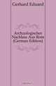 Archaologischer Nachlass Aus Rom (German Edition), Gerhard Eduard 