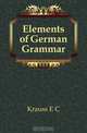 Elements of German Grammar, Krauss E. C. 