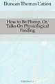 How to Be Plump, Or, Talks On Physiological Feeding, Duncan Thomas Cation 