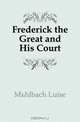 Frederick the Great and His Court, Luise Mu?hlbach 