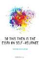 So This Then Is the Essay On Self-Reliance, Ralph Waldo Emerson 