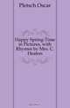 Happy Spring-Time in Pictures, with Rhymes by Mrs. C. Heaton, Pletsch Oscar 