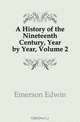 A History of the Nineteenth Century, Year by Year, Volume 2, Emerson Edwin 