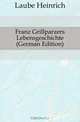 Franz Grillparzers Lebensgeschichte (German Edition), Laube Heinrich 